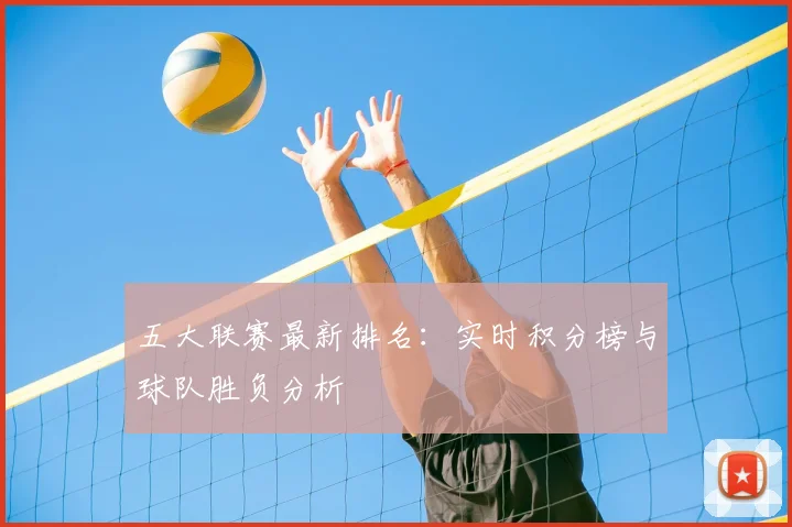 五大联赛最新排名：实时积分榜与球队胜负分析