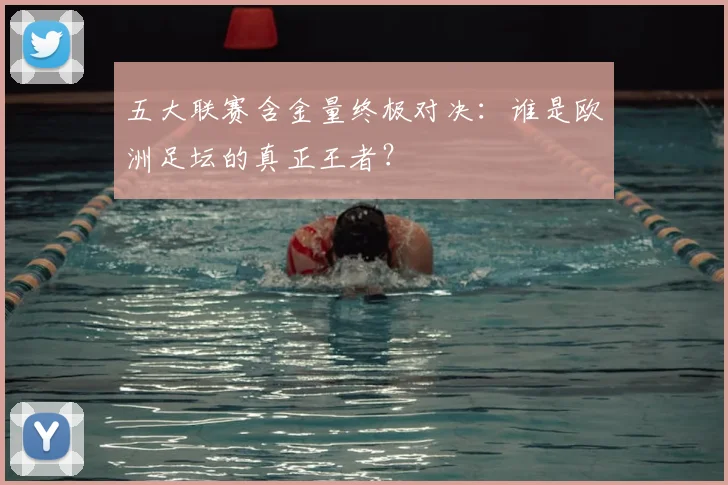 五大联赛含金量终极对决：谁是欧洲足坛的真正王者？