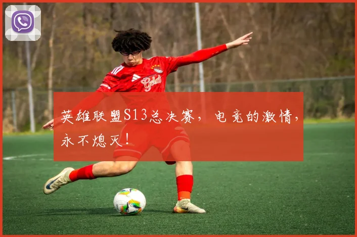 英雄联盟S13总决赛，电竞的激情，永不熄灭！