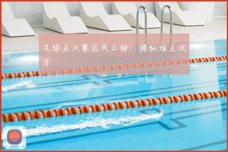 足球五大赛区风云榜:揭秘谁主沉浮